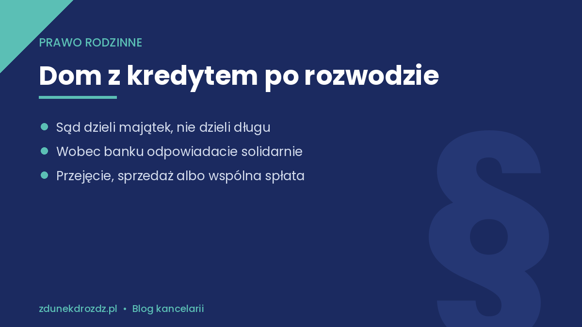 Podział majątku a kredyt hipoteczny – dom z kredytem po rozwodzie